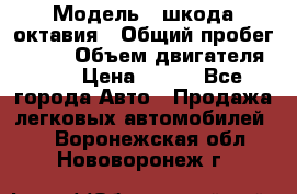  › Модель ­ шкода октавия › Общий пробег ­ 140 › Объем двигателя ­ 2 › Цена ­ 450 - Все города Авто » Продажа легковых автомобилей   . Воронежская обл.,Нововоронеж г.